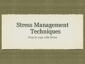 Stress Management Techniques Ways to cope with Stress