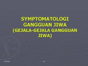 SYMPTOMATOLOGI GANGGUAN JIWA GEJALAGEJALA GANGGUAN JIWA 23012022 abs