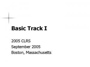 Basic Track I 2005 CLRS September 2005 Boston