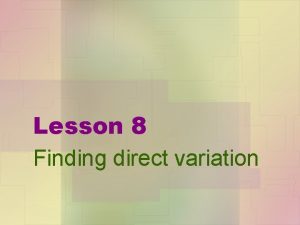Lesson 8 Finding direct variation Direct variation When