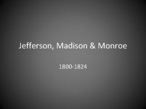Jefferson Madison Monroe 1800 1824 Jefferson Republican Agrarianism
