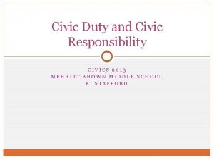 Civic Duty and Civic Responsibility CIVICS 2013 MERRITT