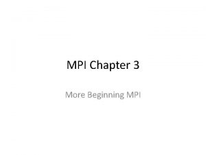 MPI Chapter 3 More Beginning MPI MPI Philosopy