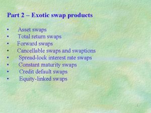 Part 2 Exotic swap products Asset swaps Total