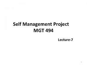 Self Management Project MGT 494 Lecture7 1 Recap