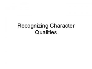 Recognizing Character Qualities Character Personal qualities or traits