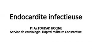 Endocardite infectieuse Pr Ag FOUDAD HOCINE Service de