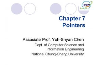Chapter 7 Pointers Associate Prof YuhShyan Chen Dept