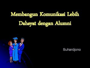 Membangun Komunikasi Lebih Dahsyat dengan Alumni Suhardjono 4