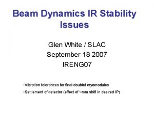 Beam Dynamics IR Stability Issues Glen White SLAC