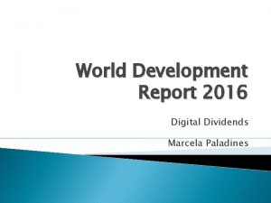 World Development Report 2016 Digital Dividends Marcela Paladines
