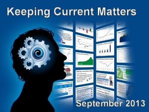 Keeping Current Matters September 2013 KCM Divided into