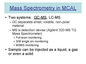 Mass Spectrometry in MCAL Two systems GCMS LCMS