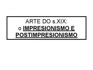 ARTE DO s XIX o IMPRESIONISMO E POSTIMPRESIONISMO