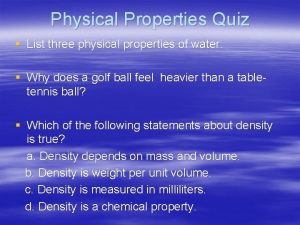 Physical Properties Quiz List three physical properties of