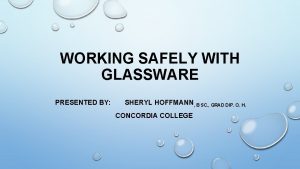 WORKING SAFELY WITH GLASSWARE PRESENTED BY SHERYL HOFFMANN