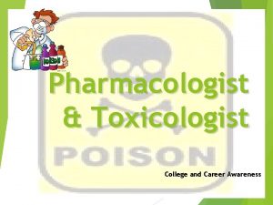 Pharmacologist Toxicologist College and Career Awareness What is