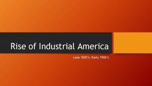 Rise of Industrial America Late 1800s Early 1900s