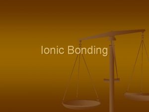 Ionic Bonding Stable Electron Configurations n n When