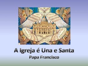 A Igreja Una e Santa Papa Francisco Toda