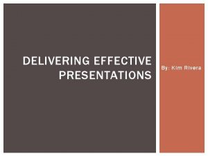 DELIVERING EFFECTIVE PRESENTATIONS By Kim Rivera AGENDA Video