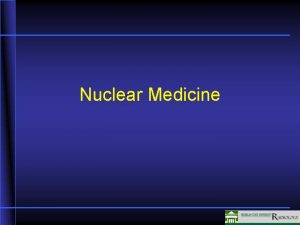 Nuclear Medicine Nuclear Medicine Physiological Imaging Radioactive isotopes