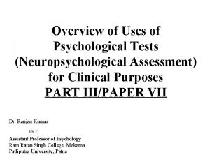 Overview of Uses of Psychological Tests Neuropsychological Assessment