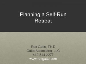 Planning a SelfRun Retreat Rex Gatto Ph D