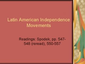 Latin American Independence Movements Readings Spodek pp 547548