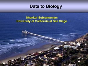 Data to Biology Shankar Subramaniam University of California