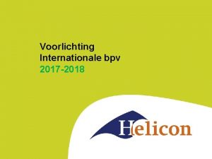 Voorlichting Internationale bpv 2017 2018 Inhoud voorlichting 1