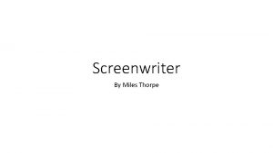 Screenwriter By Miles Thorpe What is the role