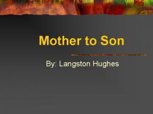 Mother to Son By Langston Hughes Langston Hughes