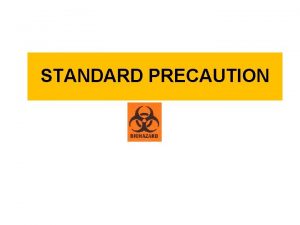 STANDARD PRECAUTION DEFINITION Standard Precautions Previously known by