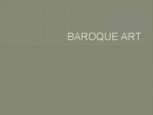 BAROQUE ART Baroque Art History Baroque period started