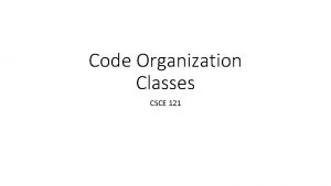 Code Organization Classes CSCE 121 Recall Definitions can