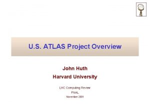 U S ATLAS Project Overview John Huth Harvard