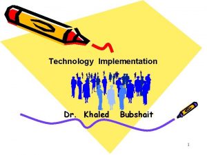 Technology Implementation Dr Khaled Bubshait 1 Dr Khaled