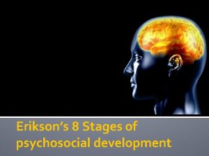 Eriksons 8 Stages of psychosocial development PsychoSocial Development