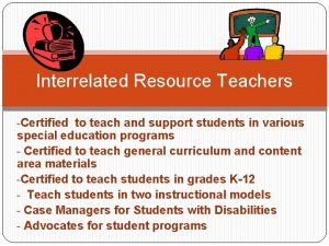 Interrelated Resource Teachers Certified to teach and support