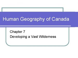 Human Geography of Canada Chapter 7 Developing a