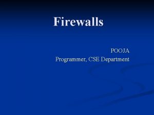 Firewalls POOJA Programmer CSE Department What is a