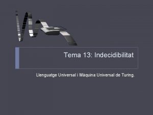 Tema 13 Indecidibilitat Llenguatge Universal i Mquina Universal