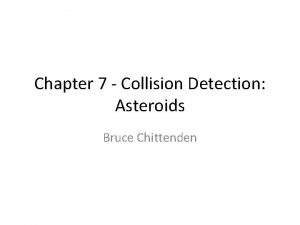 Chapter 7 Collision Detection Asteroids Bruce Chittenden 7
