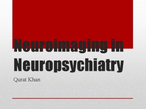 Neuroimaging in Neuropsychiatry Qurat Khan Basics of reading