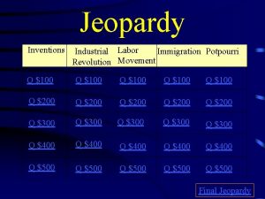 Jeopardy Inventions Industrial Labor Immigration Potpourri Revolution Movement