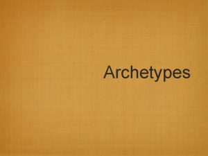 Archetypes What is an Archetype Archetype is a