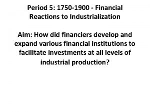 Period 5 1750 1900 Financial Reactions to Industrialization