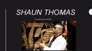 SHAUN THOMAS Saxophonist and EWI BIOGRAPHY Shaun Thomas