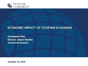 ECONOMIC IMPACT OF TOURISM IN KANSAS Christopher Pike